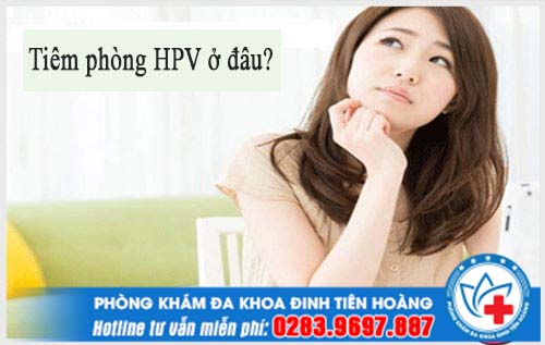 Tiêm phòng HPV ở đâu tốt nhất và đảm bảo hiệu quả